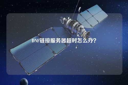 DNF鏈接服務(wù)器超時怎么辦？