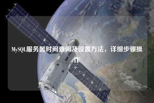 MySQL服務器時間查詢及設置方法，詳細步驟操作