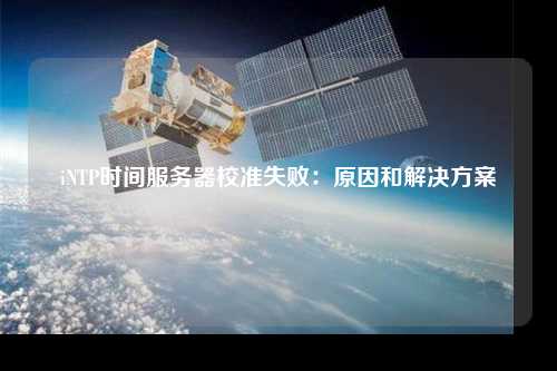 iNTP時間服務(wù)器校準(zhǔn)失敗：原因和解決方案