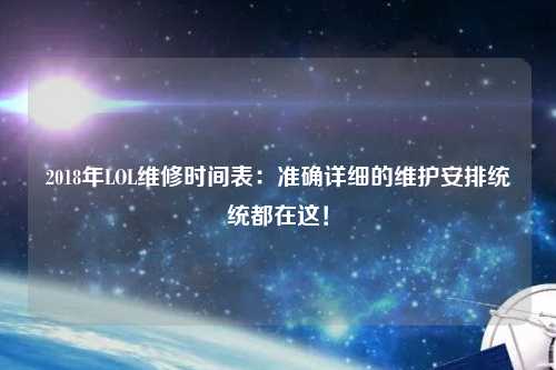 2018年LOL維修時間表：準確詳細的維護安排統統都在這！