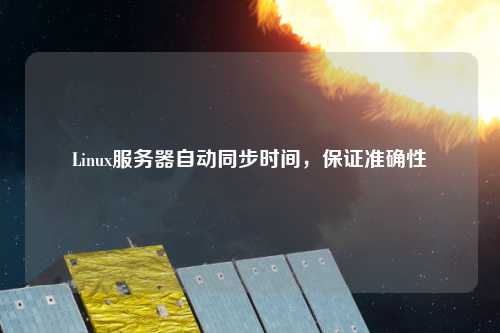 Linux服務(wù)器自動(dòng)同步時(shí)間，保證準(zhǔn)確性