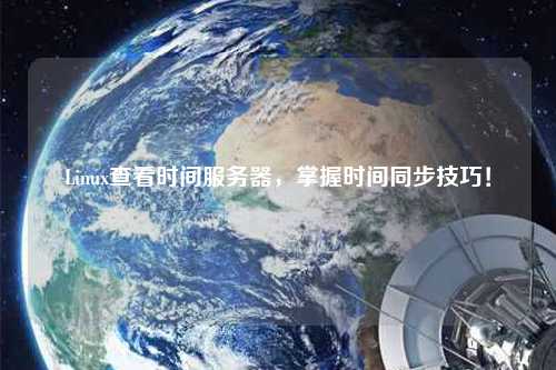 Linux查看時(shí)間服務(wù)器，掌握時(shí)間同步技巧！