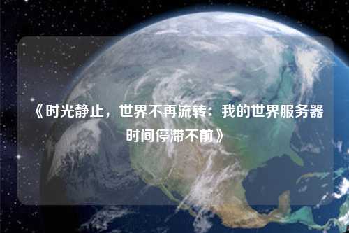 《時(shí)光靜止，世界不再流轉(zhuǎn)：我的世界服務(wù)器時(shí)間停滯不前》