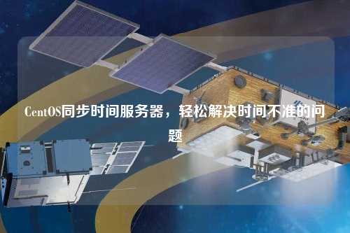 CentOS同步時間服務(wù)器，輕松解決時間不準(zhǔn)的問題