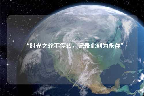 “時光之輪不停轉，記錄此刻為永存”