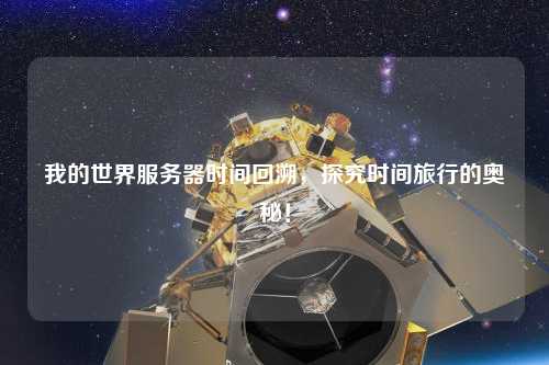 我的世界服務(wù)器時間回溯，探究時間旅行的奧秘！