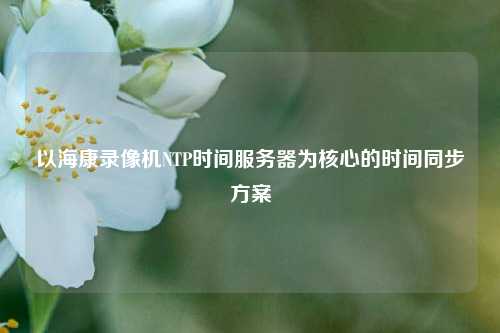 以?？典浵駲CNTP時間服務器為核心的時間同步方案