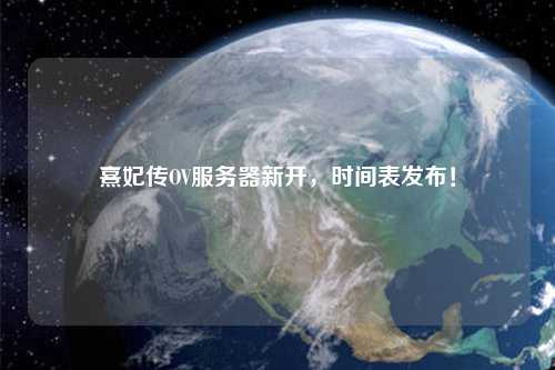 熹妃傳OV服務器新開，時間表發布！