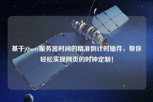 基于jQuery服務(wù)器時間的精準倒計時插件，幫你輕松實現(xiàn)網(wǎng)頁的時鐘定制！