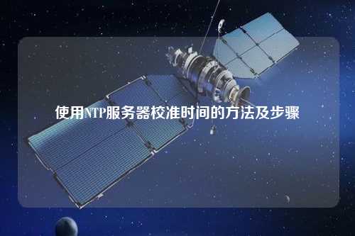 使用NTP服務(wù)器校準(zhǔn)時間的方法及步驟