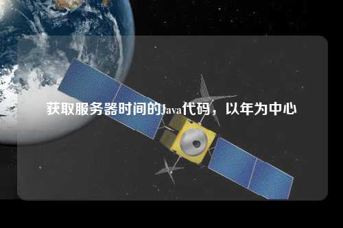 獲取服務(wù)器時(shí)間的Java代碼，以年為中心