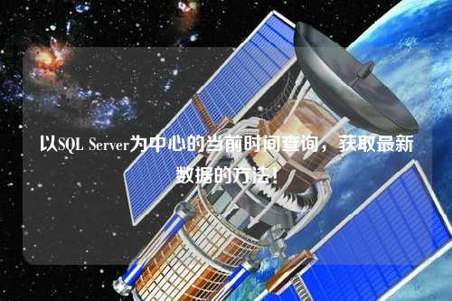 以SQL Server為中心的當(dāng)前時(shí)間查詢，獲取最新數(shù)據(jù)的方法！