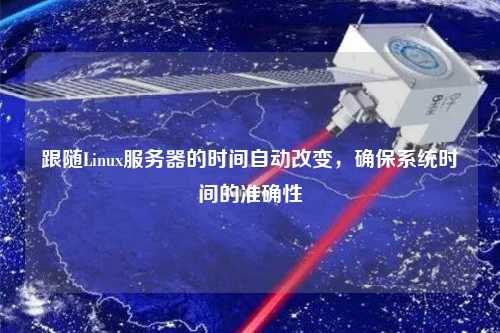 跟隨Linux服務器的時間自動改變，確保系統時間的準確性