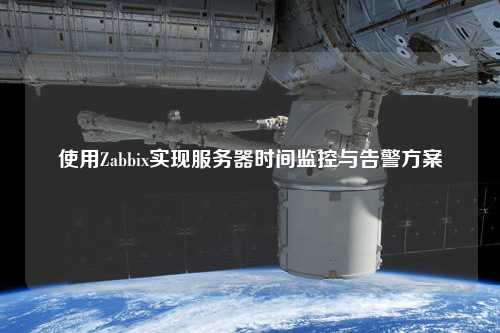 使用Zabbix實(shí)現(xiàn)服務(wù)器時間監(jiān)控與告警方案