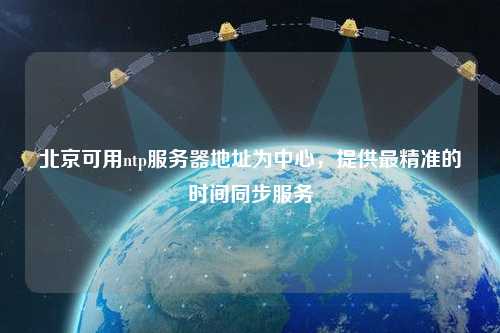 北京可用ntp服務器地址為中心，提供最精準的時間同步服務