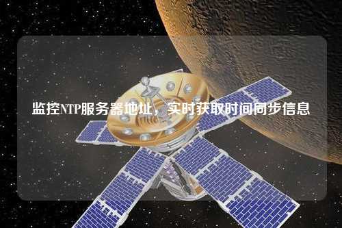 監控NTP服務器地址，實時獲取時間同步信息