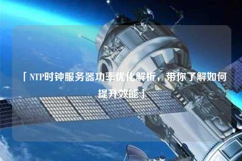 「NTP時鐘服務器功率優化解析，帶你了解如何提升效能」
