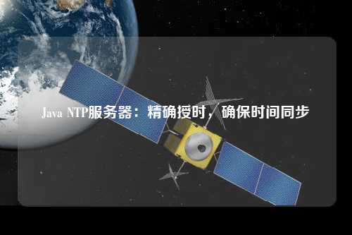 Java NTP服務器：精確授時，確保時間同步