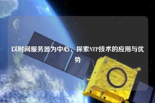 以時間服務器為中心，探索NTP技術的應用與優勢