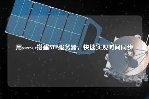 用sserver搭建NTP服務(wù)器，快速實(shí)現(xiàn)時(shí)間同步