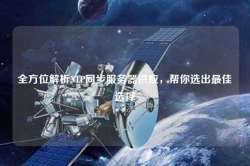 全方位解析NTP同步服務器供應，幫你選出最佳選擇
