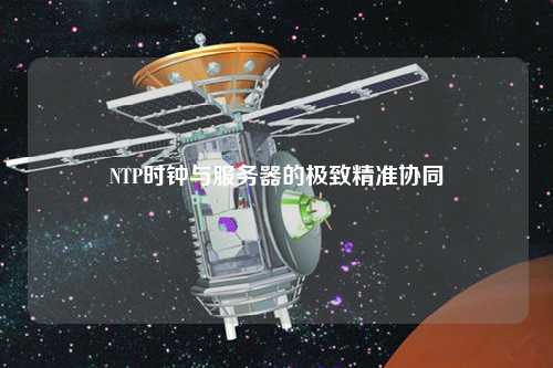 NTP時(shí)鐘與服務(wù)器的極致精準(zhǔn)協(xié)同
